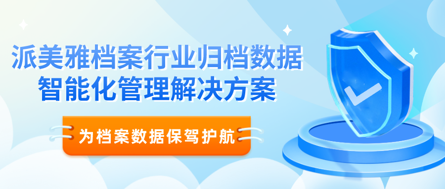 派美雅檔案行業歸檔數據智能化管理解決方案